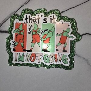 Grinch- That's it I'm not going